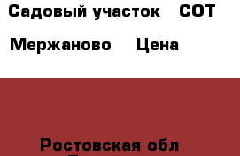 Садовый участок 6 СОТ.  Мержаново. › Цена ­ 150 000 - Ростовская обл., Таганрог г. Недвижимость » Земельные участки продажа   